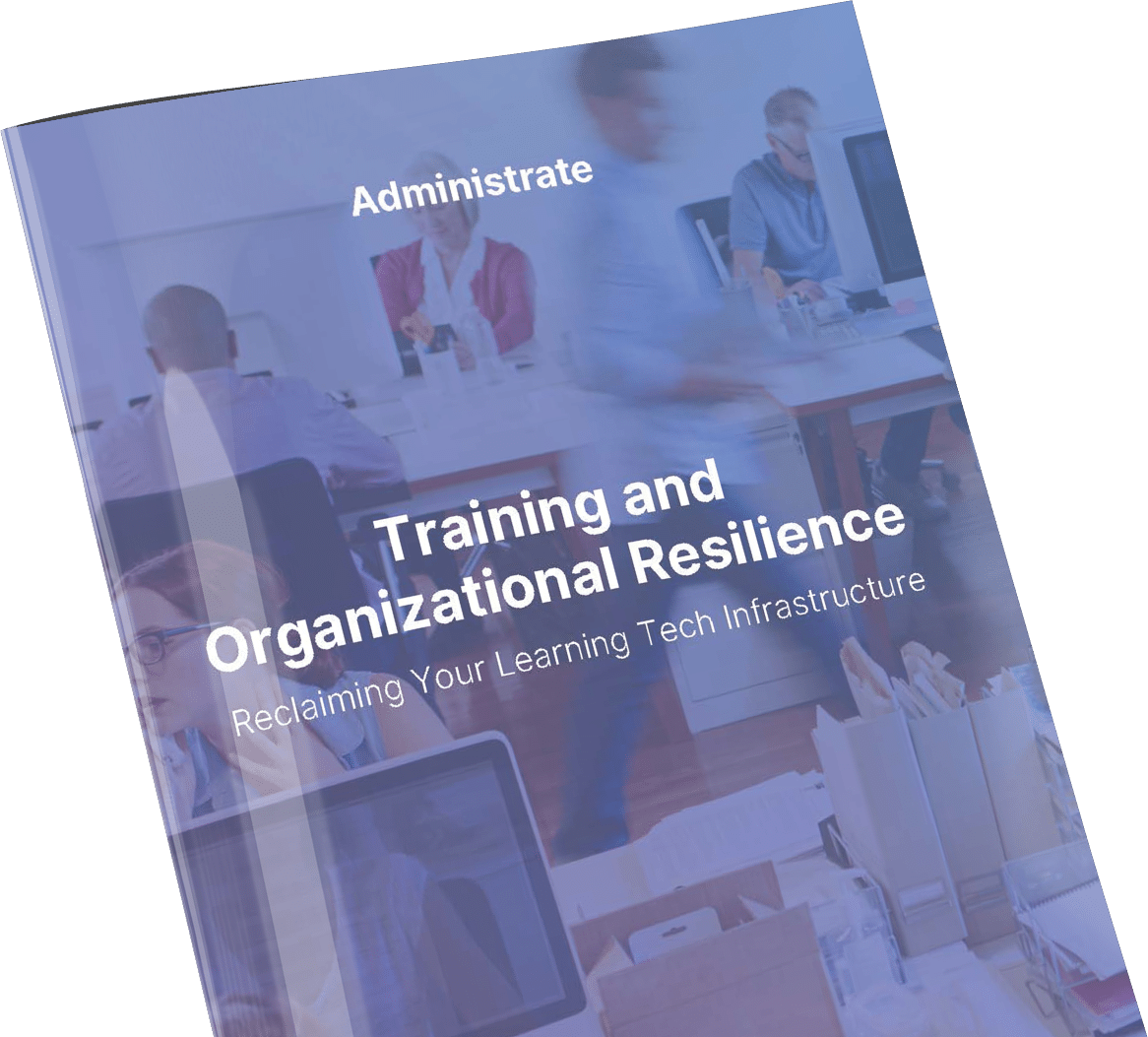 Administrate Guide: Training and Organizational Resilience - Reclaiming Your Learning Tech Infrastructure