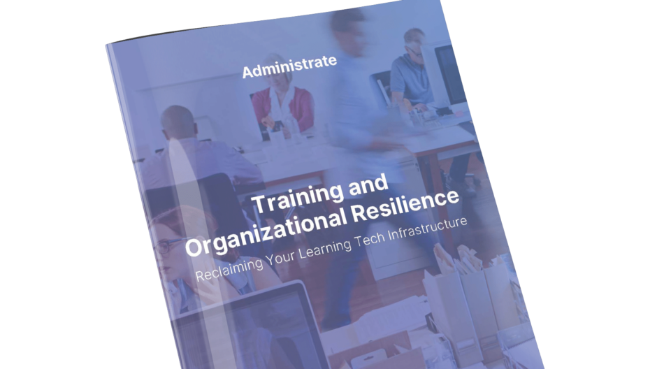 Administrate Guide: Training and Organizational Resilience - Reclaiming Your Learning Tech Infrastructure