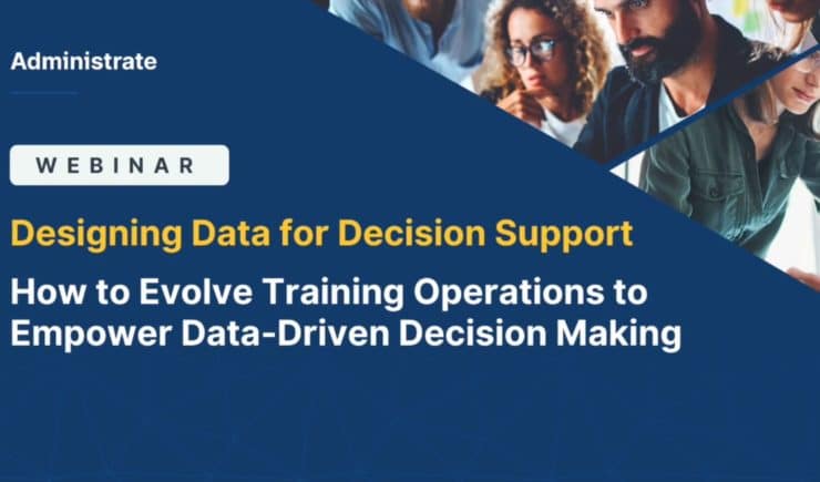 Administrate Webinar: Designing Data for Decision Support - how to evolve training operations to empower data-driven decision making.