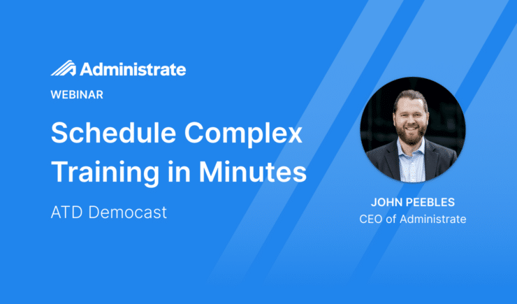 Administrate Webinar: Schedule Complex Training in Minutes - ATD Democast with John Peebles, CEO of Administrate.