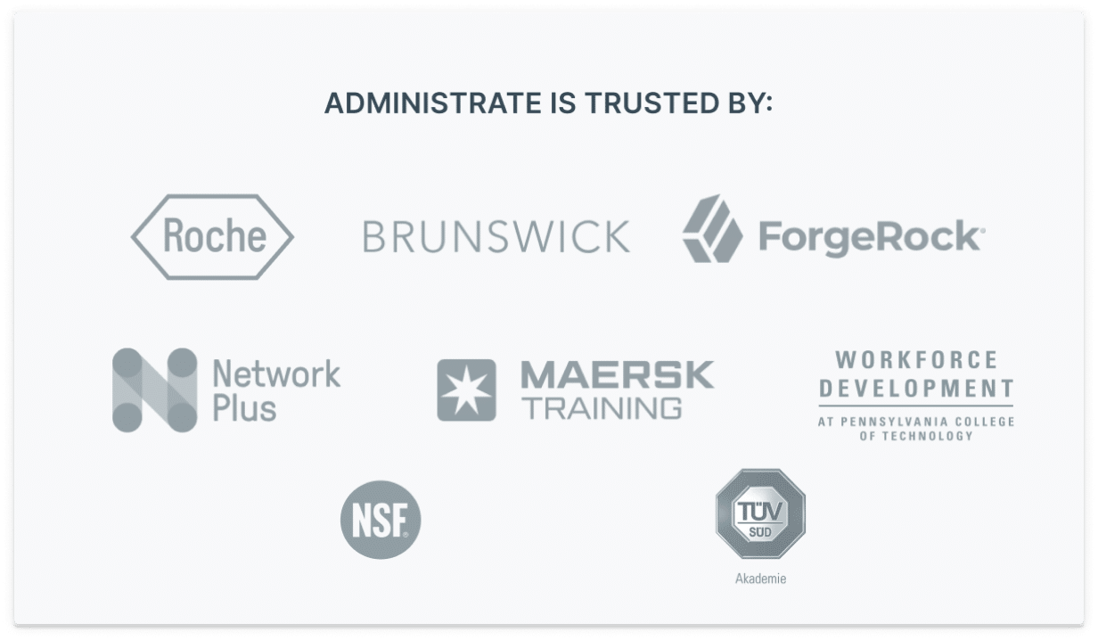 Administrate is trusted by these brands: Roche, Brunswick, ForgeRock, Network Plus, Maersk Training, Workforce Development at Pennsylvania College of Technology, NSF, and TUV SUD Akademie.