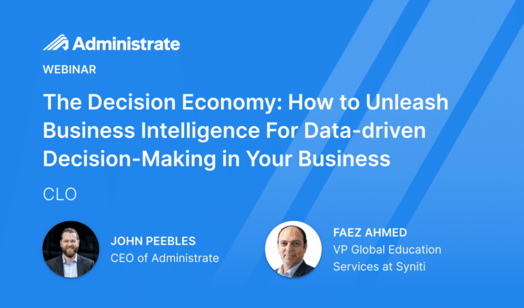 Administrate Webinar, The Decision Economy: How to Unleash Business Intelligence for Data-driven Decision-making in your Business, a conversation between John Peebles, CEO of Administrate and Faez Ahmed, VP of Global Education Services at Syniti and hosted by CLO.